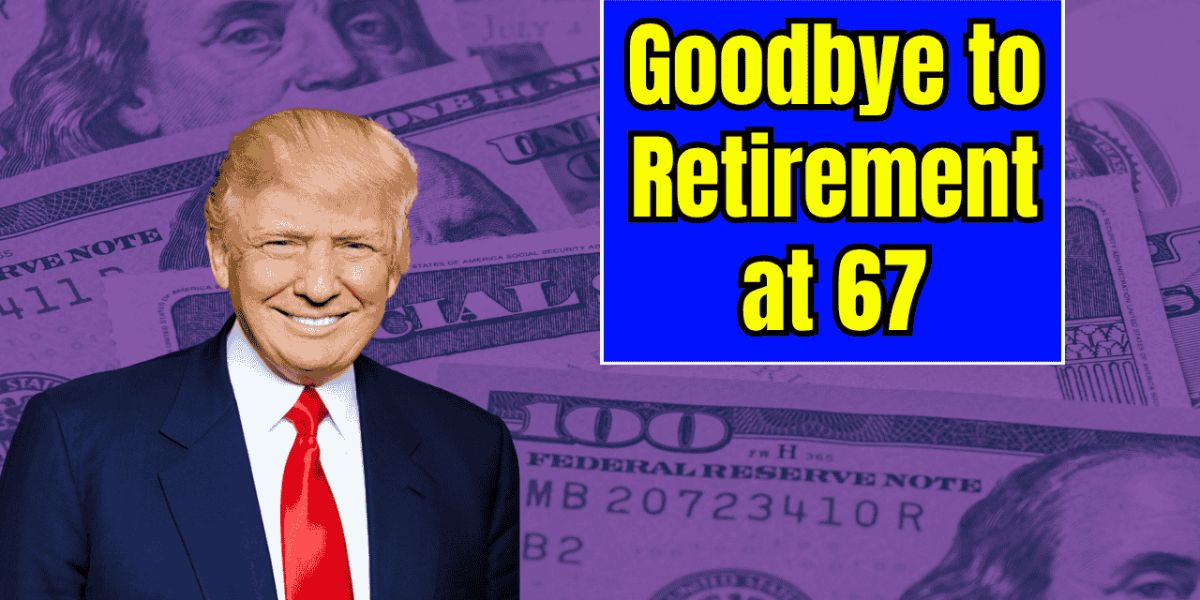 Goodbye To Retirement At 67 – the new age for collecting Social Security changes everything in the United States